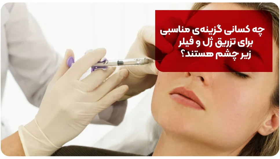 چه کسانی گزینه&zwnj;ی مناسبی برای تزریق ژل و فیلر زیر چشم هستند؟